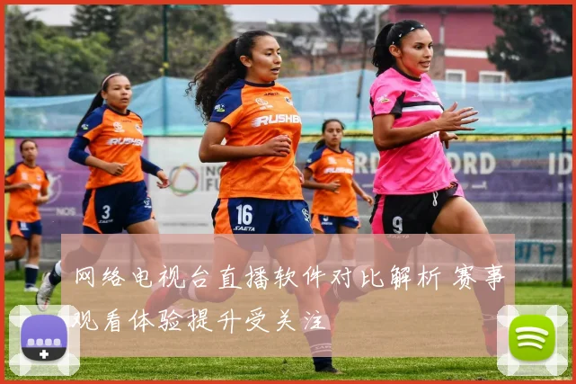 网络电视台直播软件对比解析 赛事观看体验提升受关注