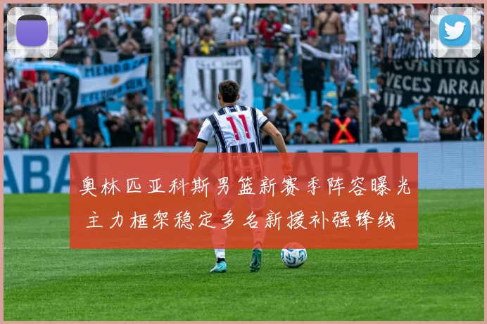 奥林匹亚科斯男篮新赛季阵容曝光 主力框架稳定多名新援补强锋线