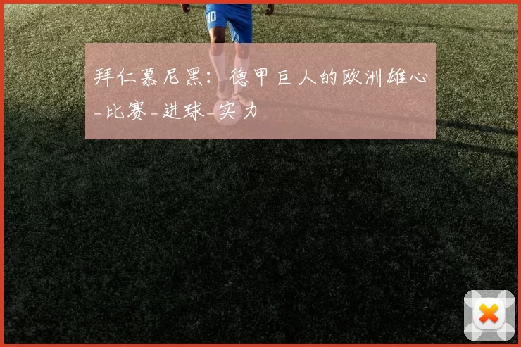 拜仁慕尼黑：德甲巨人的欧洲雄心_比赛_进球_实力