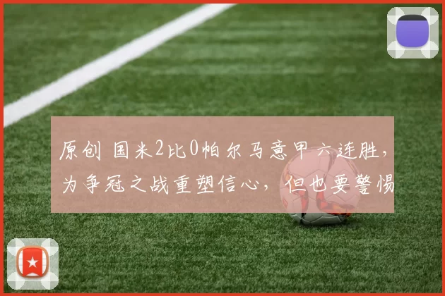 原创 国米2比0帕尔马意甲六连胜，为争冠之战重塑信心，但也要警惕一点