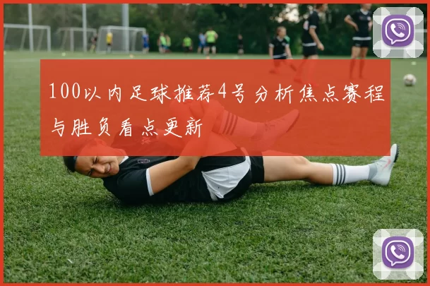 100以内足球推荐4号分析焦点赛程与胜负看点更新